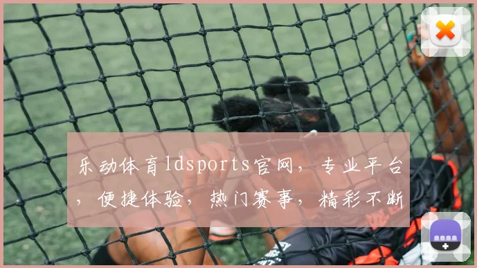 乐动体育ldsports官网，专业平台，便捷体验，热门赛事，精彩不断，尽在乐动